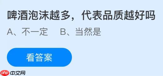 啤酒泡沫越多代表品质越好吗?蚂蚁庄园课堂今天答案最新10月16日