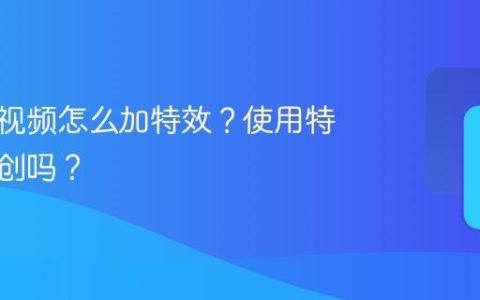 视频号视频怎么加特效？使用特效算原创吗？