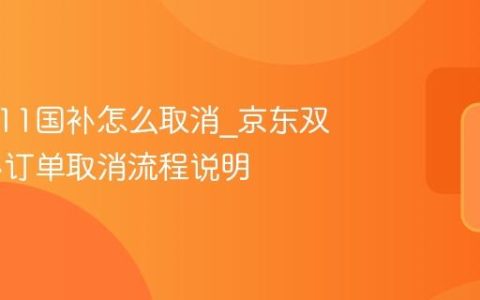 京东双11国补怎么取消_京东双11国补订单取消流程说明