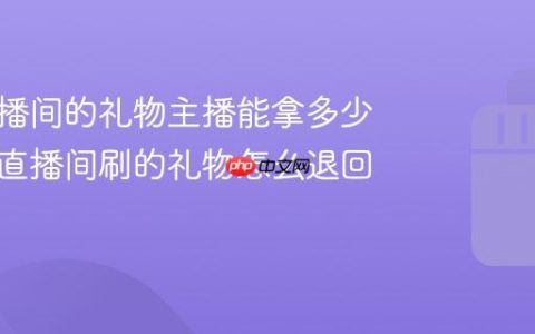 抖音直播间的礼物主播能拿多少？抖音直播间刷的礼物怎么退回来啊