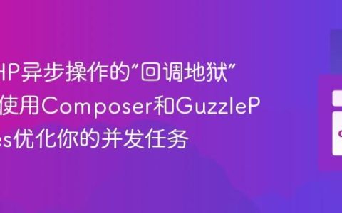 告别PHP异步操作的“回调地狱”：如何使用Composer和GuzzlePromises优化你的并发任务