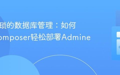 告别繁琐的数据库管理：如何使用Composer轻松部署Adminer