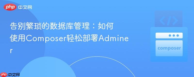 告别繁琐的数据库管理:如何使用composer轻松部署adminer