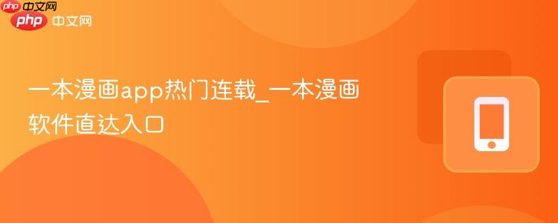 一本漫画app热门连载_一本漫画软件直达入口