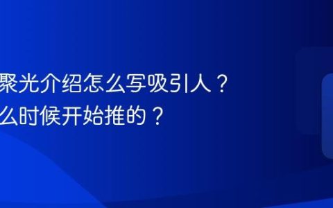 小红书聚光介绍怎么写吸引人？聚光什么时候开始推的？