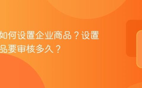 抖音号如何设置企业商品？设置企业商品要审核多久？