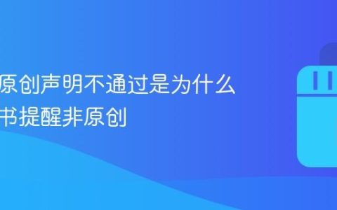 小红书原创声明不通过是为什么？小红书提醒非原创