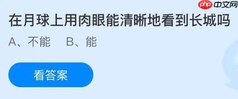 在月球上用肉眼能清晰地看到长城吗?蚂蚁庄园今日答案最新10.24