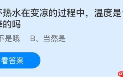 一杯热水在变凉的过程中温度是匀速下降的吗？蚂蚁庄园课堂今天答案最新10月24日