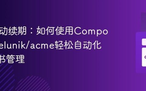 告别手动续期：如何使用Composer和kelunik/acme轻松自动化SSL证书管理