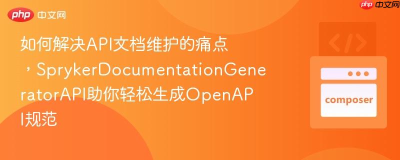 如何解决api文档维护的痛点,sprykerdocumentationgeneratorapi助你轻松生成openapi规范
