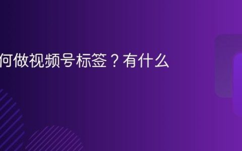 报纸如何做视频号标签？有什么要求？