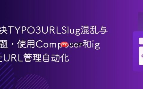 如何解决TYPO3URLSlug混乱与低效问题，使用Composer和ig-slug让URL管理自动化