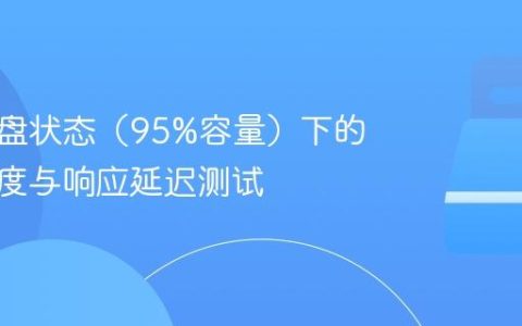 SSD满盘状态（95%容量）下的读写速度与响应延迟测试