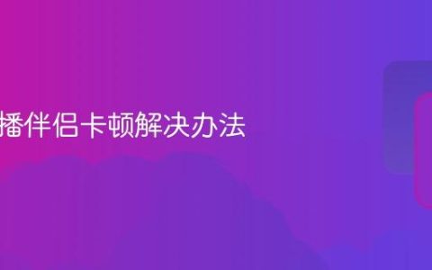 快手直播伴侣卡顿解决办法