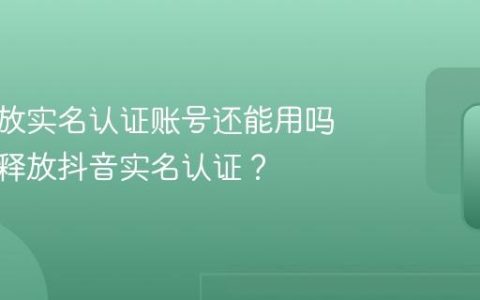抖音释放实名认证账号还能用吗？怎么释放抖音实名认证？