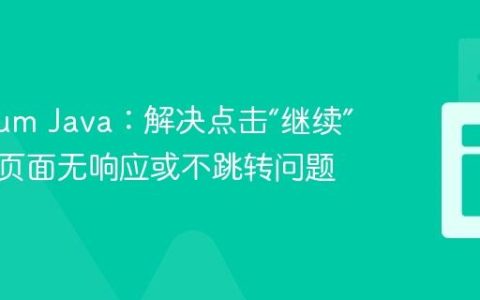 Selenium Java：解决点击“继续”按钮后页面无响应或不跳转问题