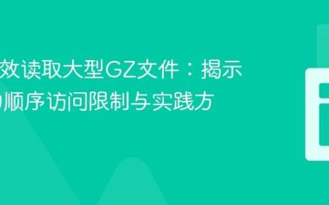 PHP高效读取大型GZ文件：揭示Gzip的顺序访问限制与实践方法