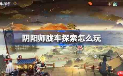 阴阳师胧车探索怎么玩-阴阳师胧车探索玩法2025