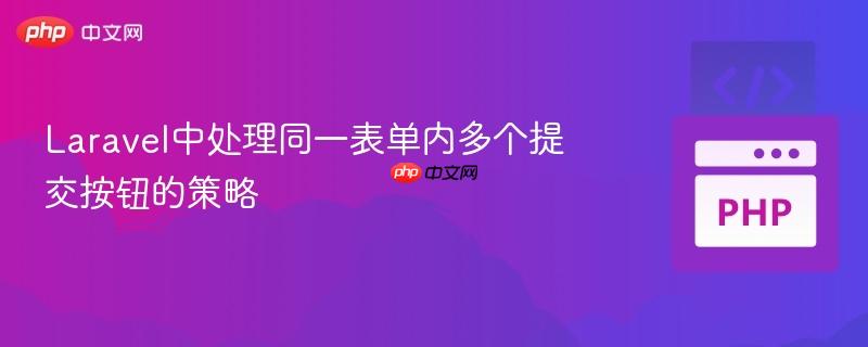 Laravel中处理同一表单内多个提交按钮的策略