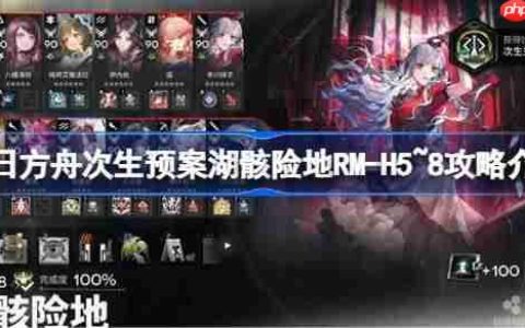 明日方舟次生预案湖骸险地RM-H5~8攻略介绍-明日方舟次生预案湖骸险地RM-H5~8怎么过