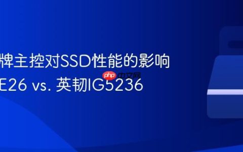 不同品牌主控对SSD性能的影响：群联E26 vs. 英韧IG5236