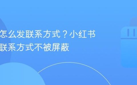 小红书怎么发联系方式？小红书怎么发联系方式不被屏蔽