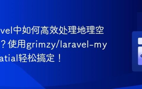 在Laravel中如何高效处理地理空间数据？使用grimzy/laravel-mysql-spatial轻松搞定！