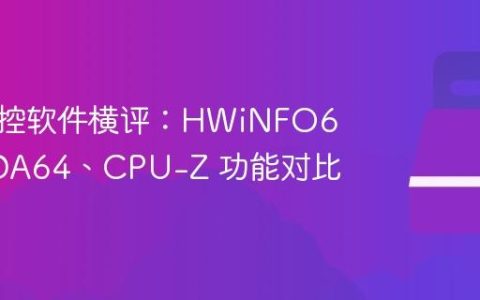 硬件监控软件横评：HWiNFO64、AIDA64、CPU-Z 功能对比
