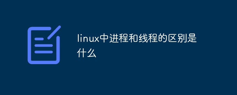 linux中进程和线程的区别是什么