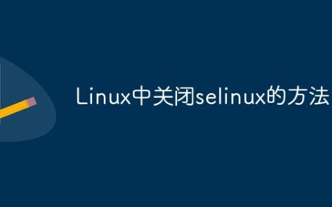Linux中关闭selinux的方法是什么？