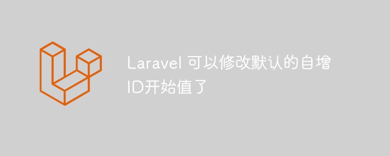 Laravel可以优雅的修改默认自增ID开始值了!