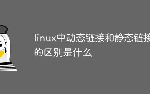 linux中动态链接和静态链接的区别是什么
