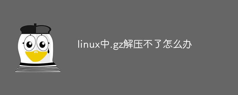 linux中.gz解压不了怎么办