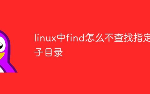 linux中find怎么不查找指定子目录