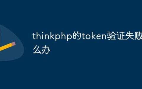 thinkphp的token验证失败怎么办