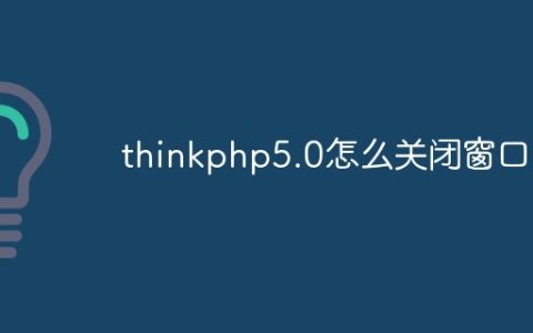 thinkphp5.0怎么关闭窗口