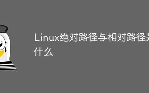 Linux绝对路径与相对路径是什么