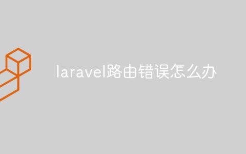 laravel路由错误怎么办