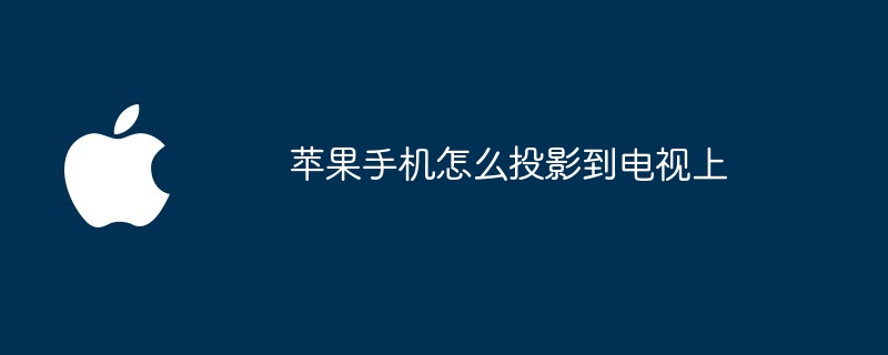 苹果手机怎么投影到电视上