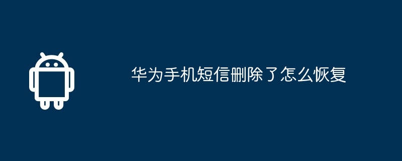 华为手机短信删除了怎么恢复