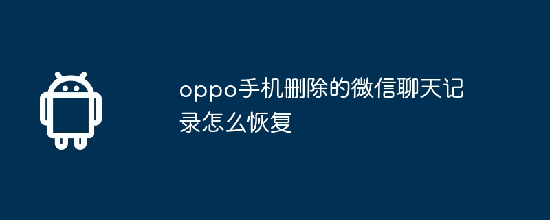 oppo手机删除的微信聊天记录怎么恢复
