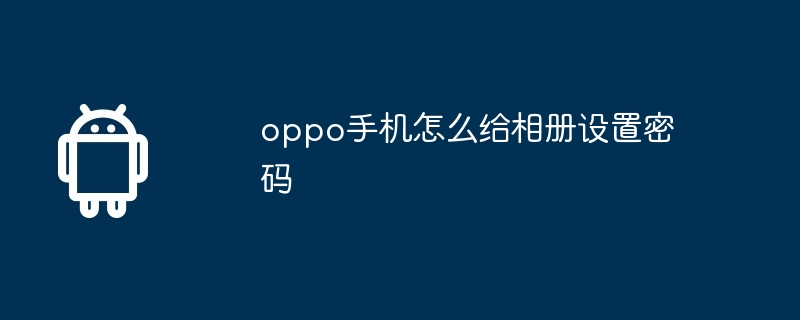 oppo手机怎么给相册设置密码