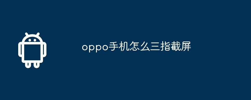 oppo手机怎么三指截屏