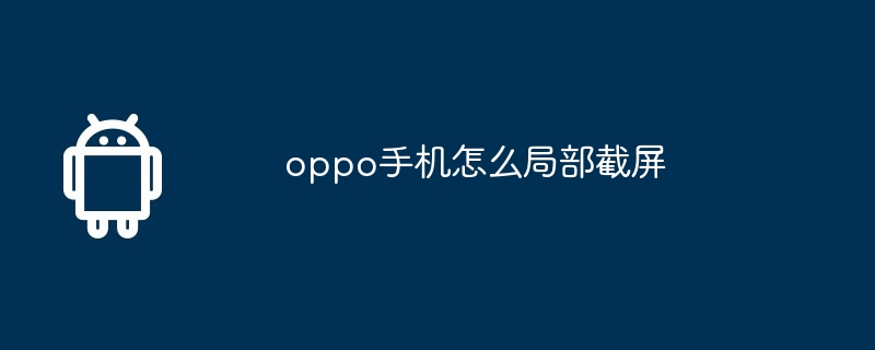 oppo手机怎么局部截屏