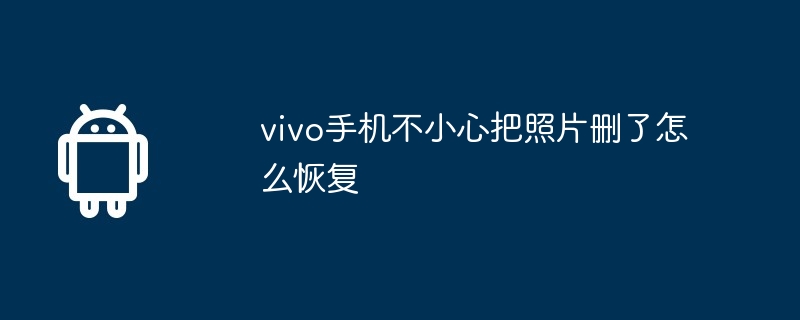vivo手机不小心把照片删了怎么恢复