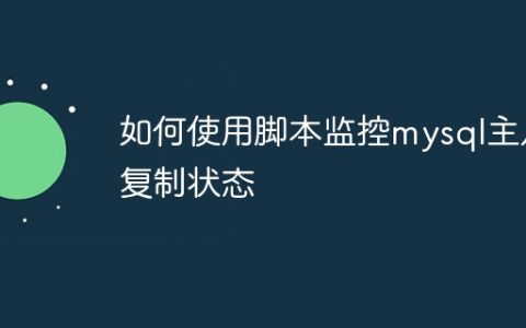 如何使用脚本监控mysql主从复制状态