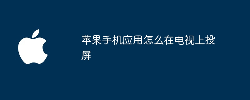 苹果手机应用怎么在电视上投屏