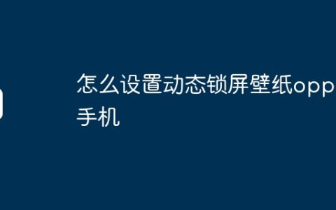 怎么设置动态锁屏壁纸oppo手机