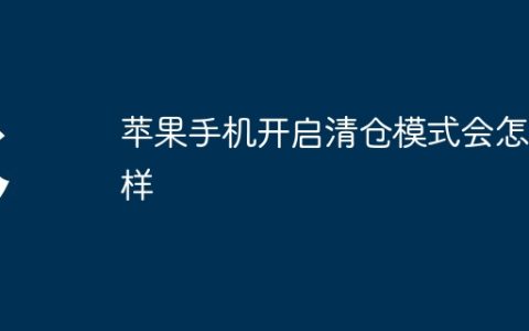苹果手机开启清仓模式会怎么样